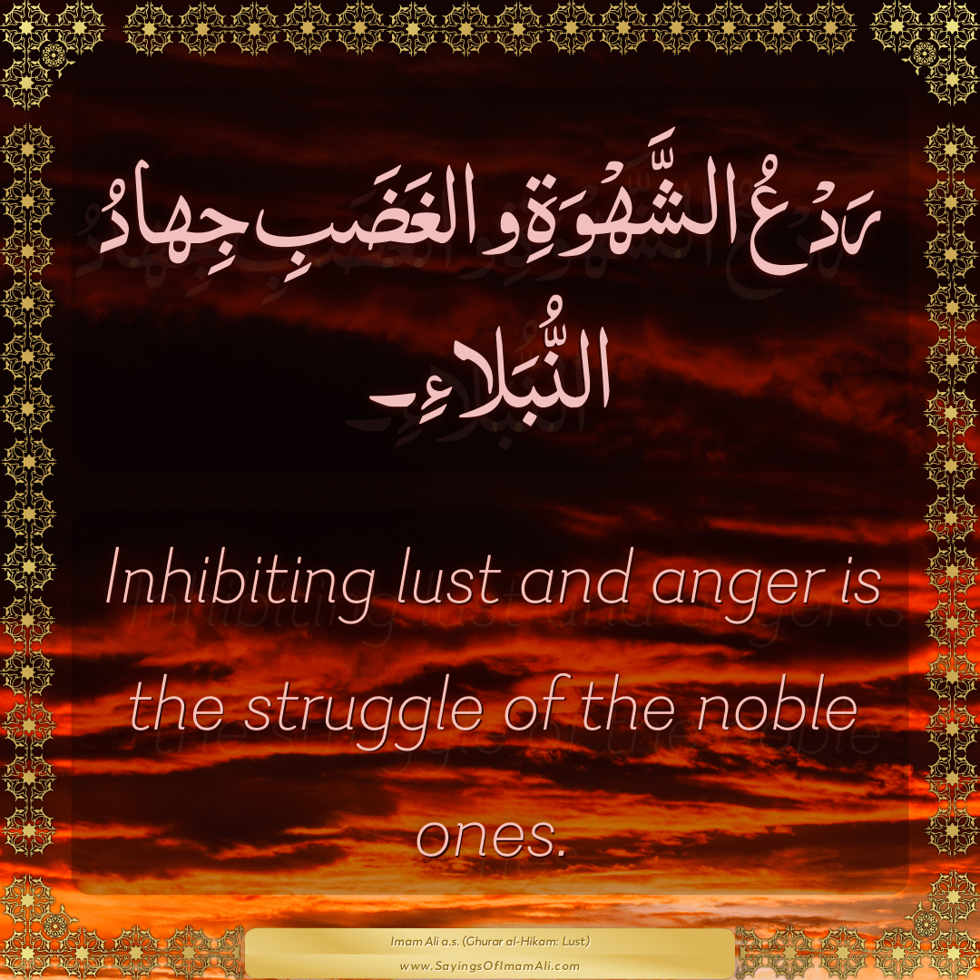 Inhibiting lust and anger is the struggle of the noble ones.